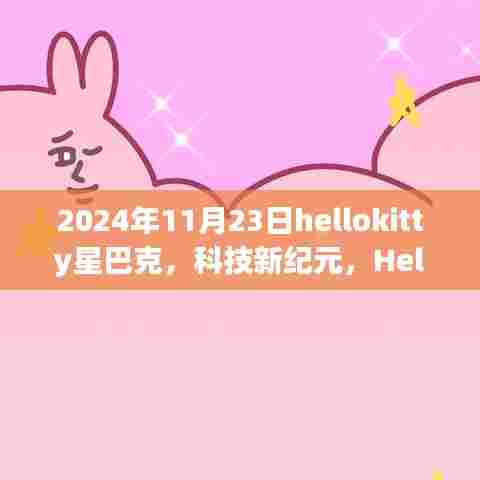 HelloKitty星巴克引领未来生活,2024年高科技产品全新介绍