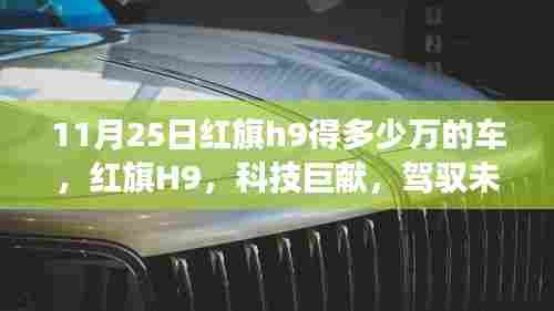红旗H9豪华座驾，科技巨献，驾驭未来的梦想车型，售价揭晓！