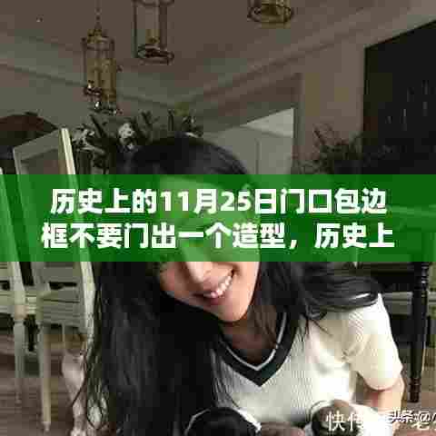 历史上的11月25日门口包边框不要门出一个造型，历史上的11月25日，门口包边框造型的艺术探索