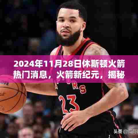 揭秘火箭新纪元,休斯顿火箭的高科技革新与未来展望(2024年11月28日)