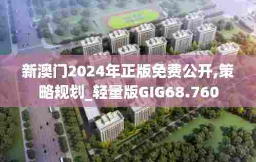 新澳门2024年正版免费公开,策略规划_轻量版GIG68.760