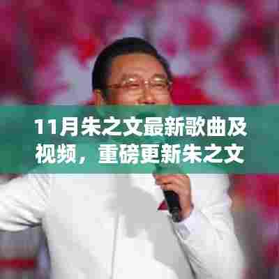 朱之文最新歌曲及视频十一月大放送，歌声传遍大地，精彩不断！
