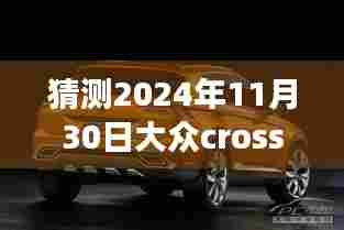 探秘未来与往昔交织,大众CrossBlue新动态与小巷独特风味揭秘(最新预测至2024年11月30日)