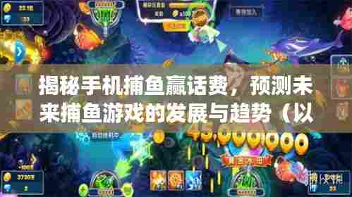 揭秘手机捕鱼赢话费，捕鱼游戏未来发展趋势展望（至2024年）