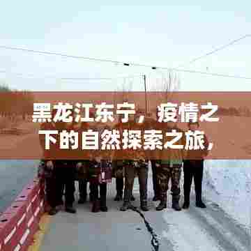 黑龙江东宁,疫情之下的自然探索之旅,心灵宁静与平和的追寻
