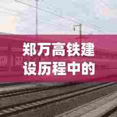 郑万高铁建设进展与挑战并存，12月2日建设历程回顾