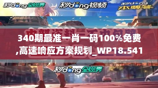 340期最准一肖一码100%免费,高速响应方案规划_WP18.541-8