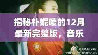 揭秘朴妮唛12月全新音乐舞蹈背后的故事与完整版揭秘