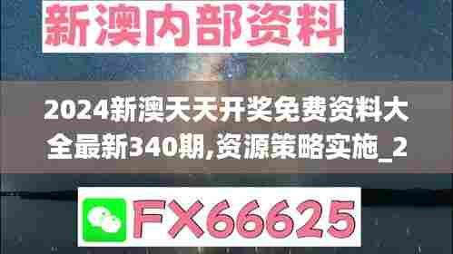 2024新澳天天开奖免费资料大全最新340期,资源策略实施_2DM9.344