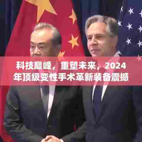 科技巅峰重塑未来,2024年顶级变性手术革新装备亮相,引领未来变革