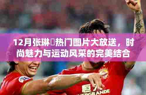 张琳芃时尚运动风采,十二月热门图片展现魅力瞬间