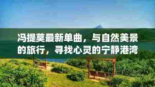 冯提莫新单曲探寻自然美景,心灵之旅寻找宁静港湾