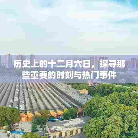 历史上的十二月六日,重大时刻与热门事件回顾