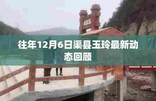 渠县玉玲最新动态回顾，历年12月6日发展轨迹概览