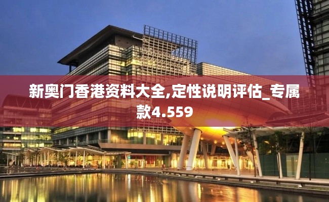 新奥门香港资料大全,定性说明评估_专属款4.559