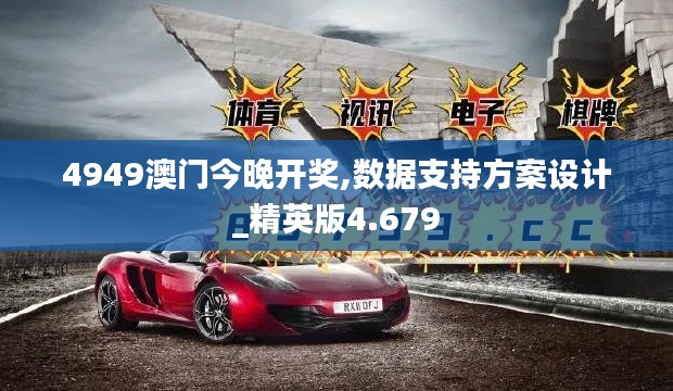 4949澳门今晚开奖,数据支持方案设计_精英版4.679