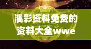 澳彩资料免费的资料大全wwe,持久性策略解析_QHD版7.359