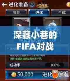 深藏小巷的FIFA对战圣地，历年实战阵容背后的神秘角落揭秘
