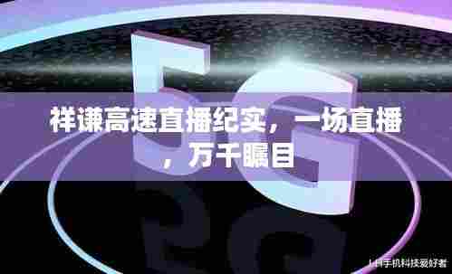 祥谦高速直播纪实,万众瞩目的瞬间
