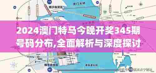 2024澳门特马今晚开奖345期号码分布,全面解析与深度探讨_6DM18.880