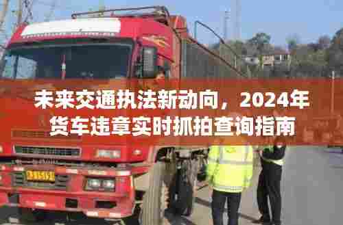 未来交通执法趋势展望与货车违章实时抓拍查询指南(2024版)