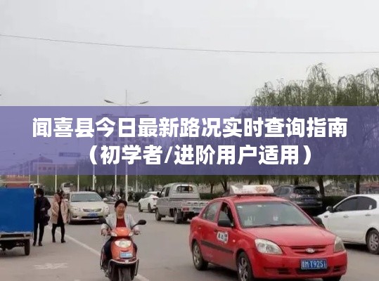 闻喜县最新路况实时查询指南,适合初学者与进阶用户参考