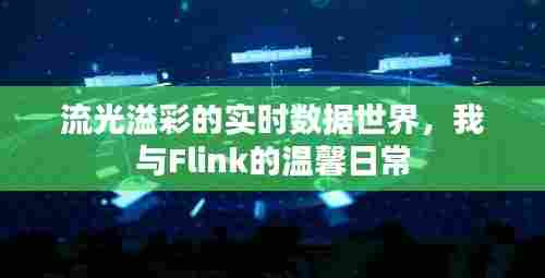 实时数据世界的流光溢彩，我与Flink的温馨之旅
