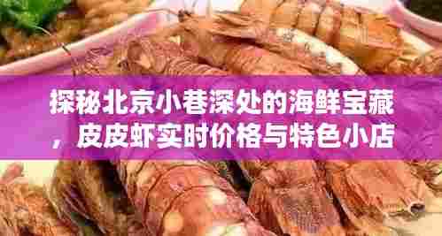 探秘北京小巷海鲜宝藏，皮皮虾实时价格与独特风情小店