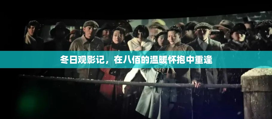 冬日观影记,在八佰的温暖怀抱中重逢经典电影时光