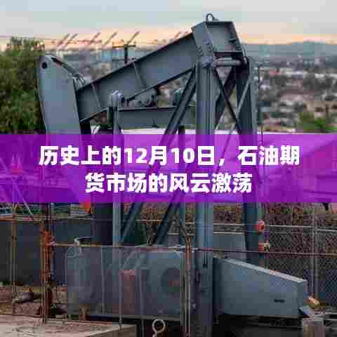 历史上的石油期货市场风云激荡,聚焦十二月十日巨变