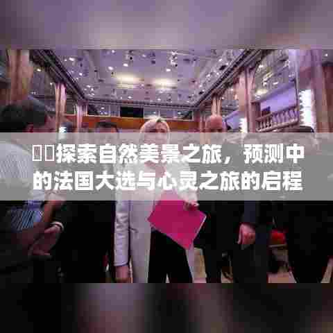 自然美景探索之旅，心灵启程与法国大选预测之旅