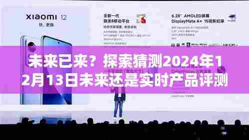未来揭秘，探索预测与实时评测的交汇点——未来已来？产品评测展望至2024年12月13日