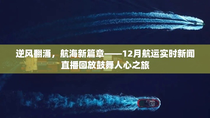 逆风翻涌鼓舞人心之旅,航海新篇章与航运实时新闻直播回放