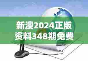 新澳2024正版资料348期免费公开:信息时代的领航灯