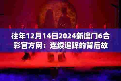往年12月14日2024新澳门6合彩官方网：连续追踪的背后故事