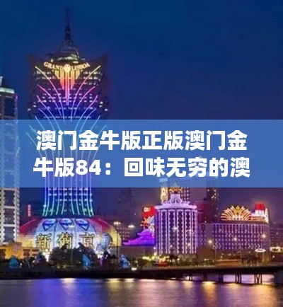 澳门金牛版正版澳门金牛版84:回味无穷的澳門葡式风情与经典传承