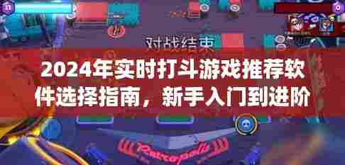从新手入门到进阶攻略，2024年实时打斗游戏推荐软件选择指南