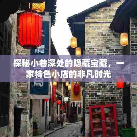 小巷深处的隐藏宝藏,特色小店的非凡时光探索