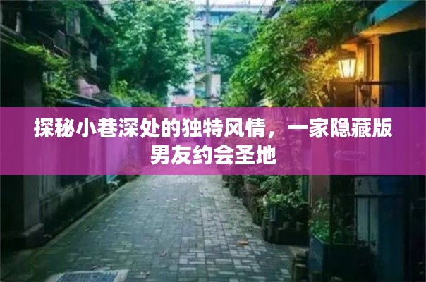 探秘小巷深处的独特风情，隐秘男友约会好去处