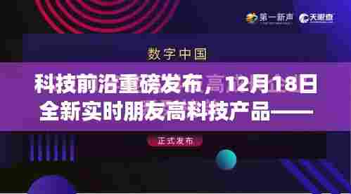 科技前沿重磅发布,全新实时朋友高科技产品重塑社交体验,引领智能生活新纪元