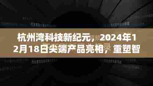 杭州湾科技新纪元尖端产品亮相,重塑智能生活体验——2024年12月18日展望