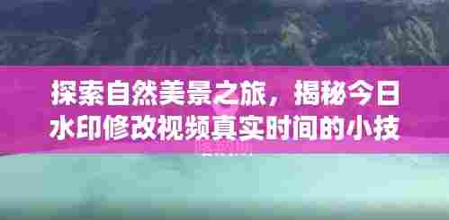 揭秘水印修改视频时间技巧，探寻自然美景，寻觅内心平和之旅
