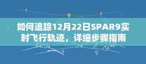 SPAR9飞行轨迹实时追踪指南,12月22日详细步骤解读