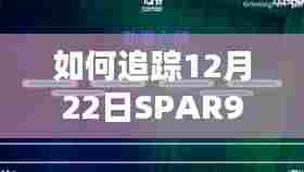 SPAR9飞行轨迹实时追踪指南,12月22日详细步骤解读