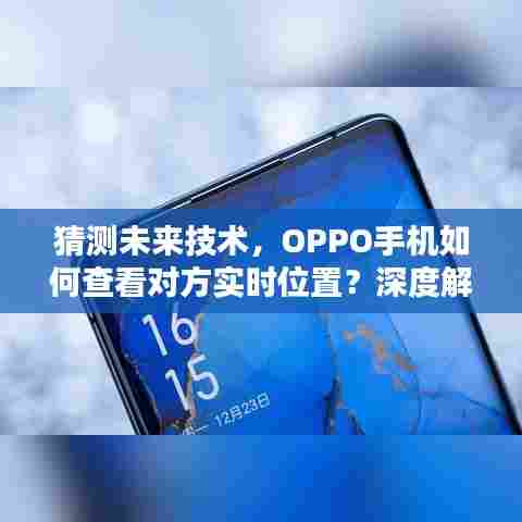 OPPO手机实时位置追踪技术,法律风险与道德伦理的深度解析