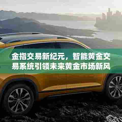 智能黄金交易系统引领黄金市场新纪元，开启智能交易新时代