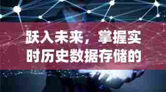跃入未来,实时历史数据存储的力量,开启无限可能之旅