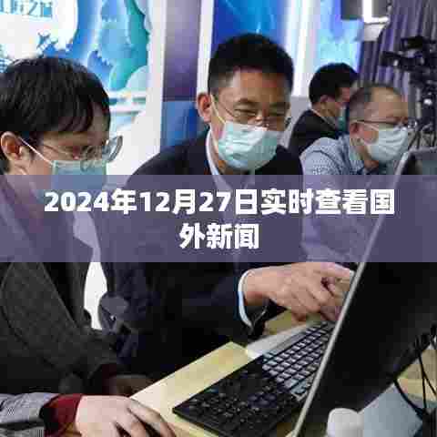全球新闻速递,2024年12月27日实时更新,字数符合您的要求,同时能够准确概括文章的内容,有利于在百度中进行搜索和收录。