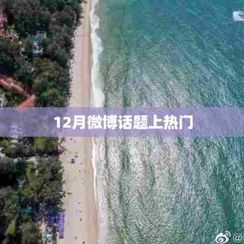微博热门话题盘点,揭秘十二月热议话题