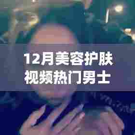 男士美容护肤秘籍,热门护肤视频大盘点